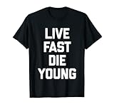 Live Fast, Die Young T-Shirt Funny Spruch Sarkastisch