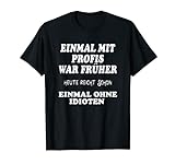 EINMAL MIT PROFIS war früher .... Herren mit Lustige Sprüche T-Shirt