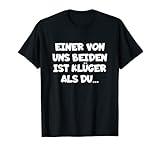 Einer Von Uns Beiden Ist Klüger Als Du T-Shirt T-Shirt
