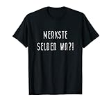 Merkste Selber Wa?! - Berliner Dialekt mit Humor T-Shirt