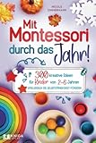 Mit Montessori durch das Jahr!: 300 kreative Ideen für Kinder von 2 -...