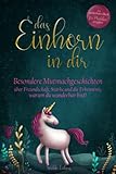 Das Einhorn in dir: Besondere Mutmachgeschichten über Freundschaft,...