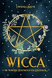 WICCA - die moderne Hexenkunst für Einsteiger: Wie Sie magische...