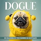 Dogue. Ein Bilderbuch Von Hunden In Kostümen: Ein Geschenkbuch Für...