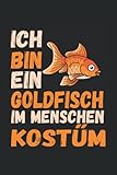 Ich Bin Ein Goldfisch Im Menschen Kostüm: Goldfisch Notizbuch...