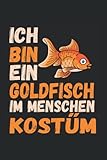 Ich Bin Ein Goldfisch Im Menschen Kostüm: Goldfisch Notizbuch...