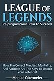 League Of Legends - Re-program Your Brain To Succeed: How The Correct...