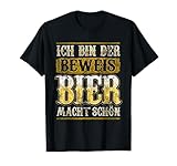 Ich bin der Beweis Bier macht schön - Alkohol Durst Saufen T-Shirt