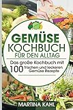 Gemüse Kochbuch für den Alltag: Das große Kochbuch mit 100 frischen...