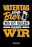 Vatertag und Bier - Nix ist geiler ausser wir - Notizbuch: Lustiges...
