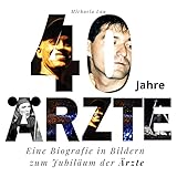 40 Jahre Ärzte: Eine inoffizielle Biografie in Bildern zum Jubiläum...