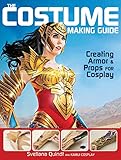 The Costume Making Guide: Creating Armor and Props for Cosplay...